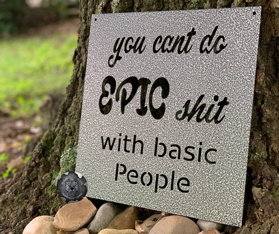 You Can't Do Epic Shit with Basic People