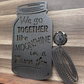We Go Together Like Moonshine in a Mason Jar