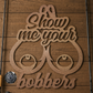 Show Me Your Bobbers