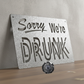 Sorry We're Drunk