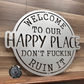 Welcome To Our Happy Place; Don't Fuckin Ruin It