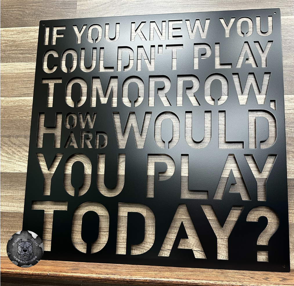 If You Knew You Couldn't Play Tomorrow, How Hard Would You Play Today?